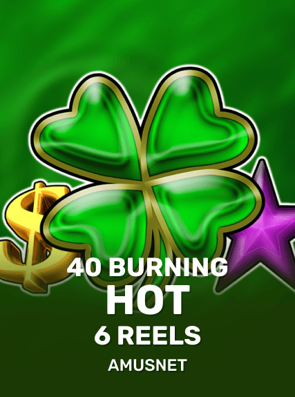 40 Burning Hot 6 Reels